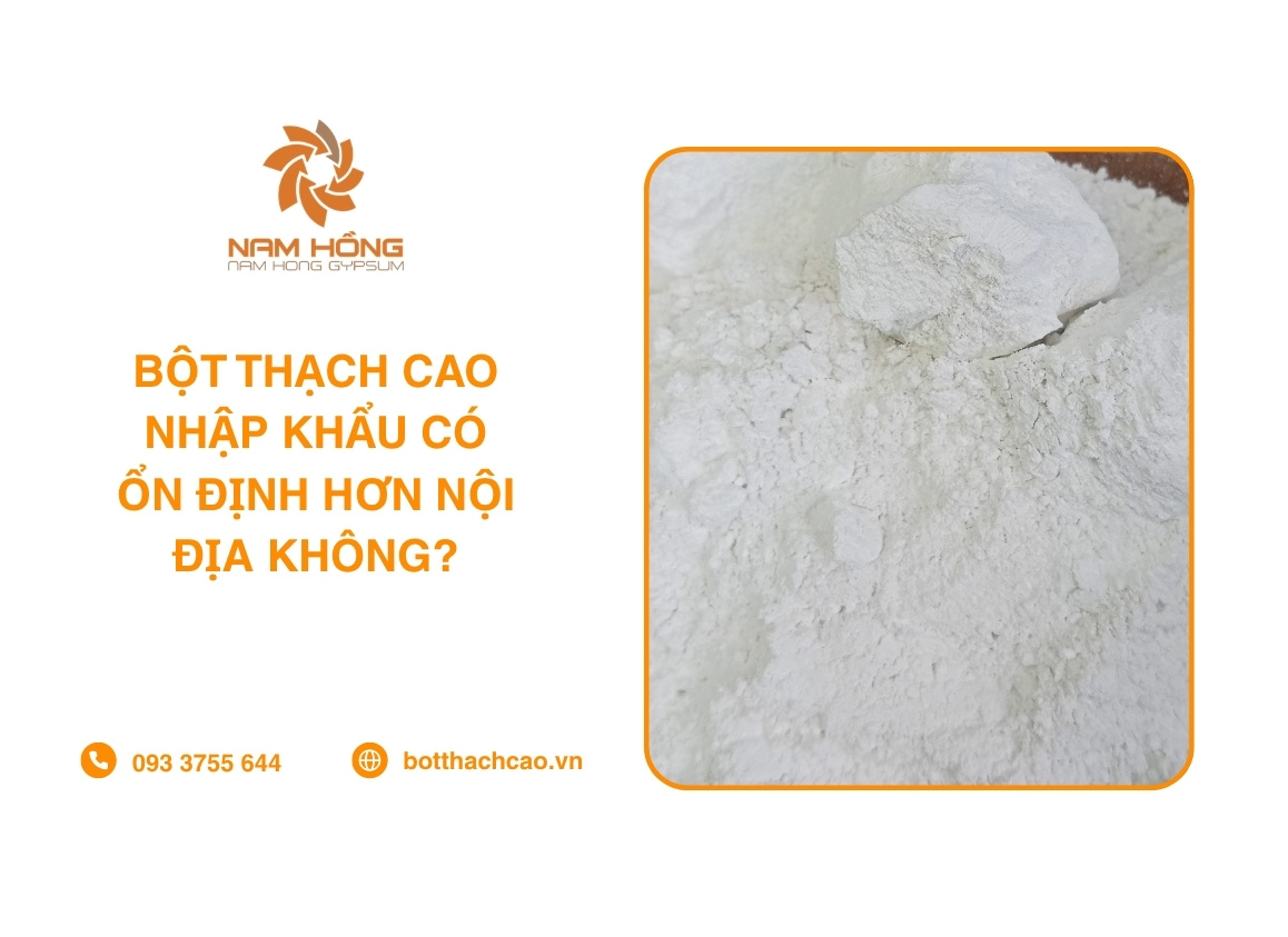 Bột Thạch Cao Nhập Khẩu Có Ổn Định Hơn Nội Địa Không?