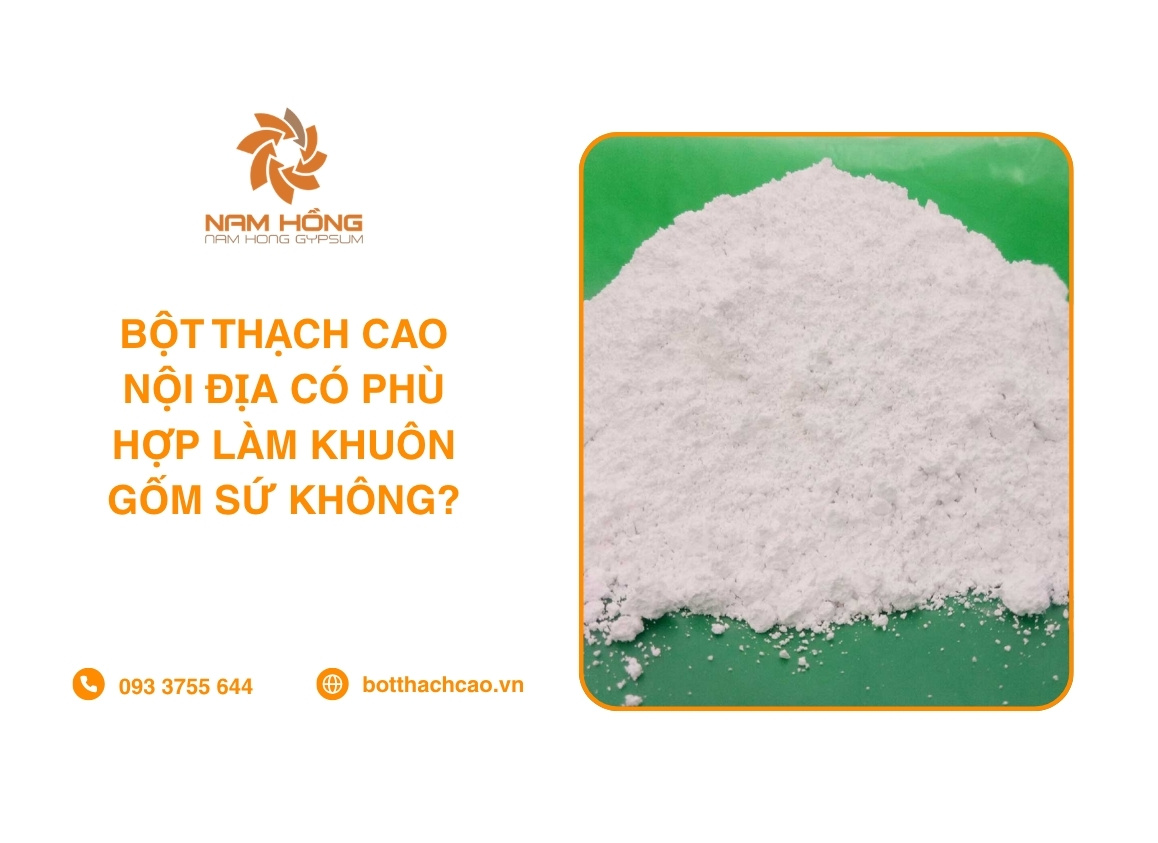 Bột Thạch Cao Nội Địa Có Phù Hợp Làm Khuôn Gốm Sứ Không?
