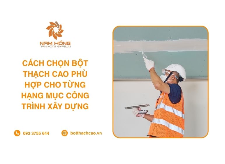 Cách Chọn Bột Thạch Cao Phù Hợp Cho Từng Hạng Mục Công Trình Xây Dựng