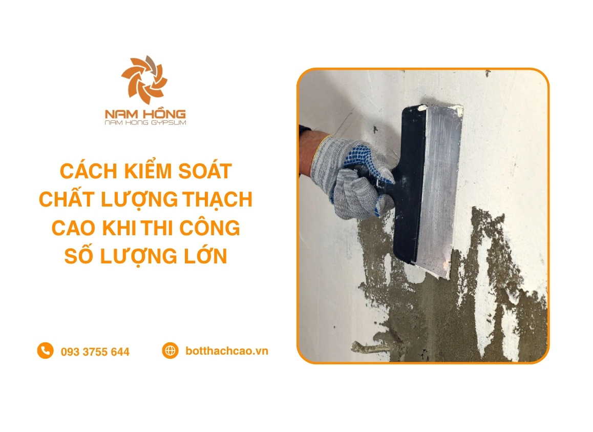 Cách Kiểm Soát Chất Lượng Thạch Cao Khi Thi Công Số Lượng Lớn
