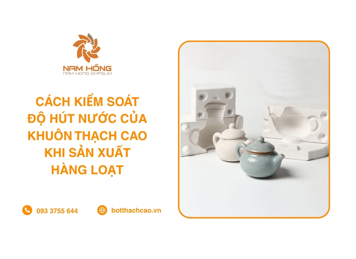 Cách Kiểm Soát Độ Hút Nước Của Khuôn Thạch Cao Khi Sản Xuất Hàng Loạt