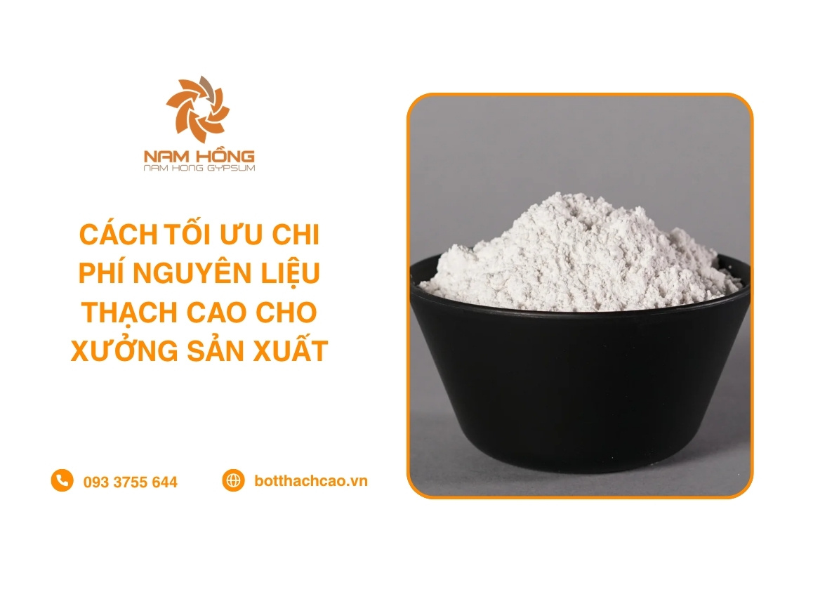 Cách Tối Ưu Chi Phí Nguyên Liệu Thạch Cao Cho Xưởng Sản Xuất