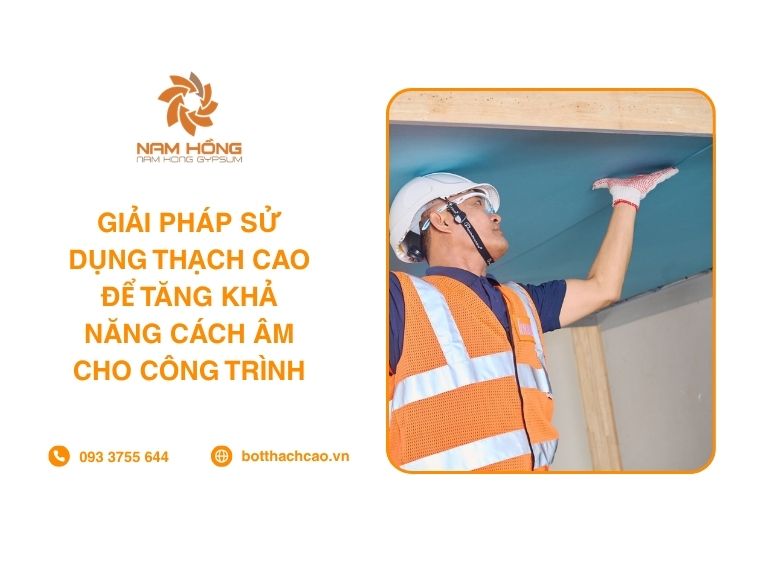 Giải Pháp Sử Dụng Thạch Cao Để Tăng Khả Năng Cách Âm Cho Công Trình
