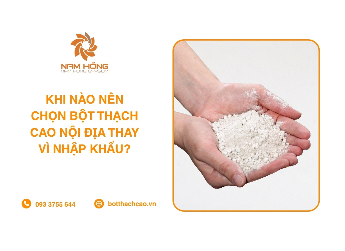 Khi Nào Nên Chọn Bột Thạch Cao Nội Địa Thay Vì Nhập Khẩu?