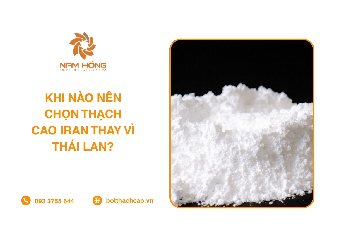 Khi Nào Nên Chọn Thạch Cao Iran Thay Vì Thái Lan?
