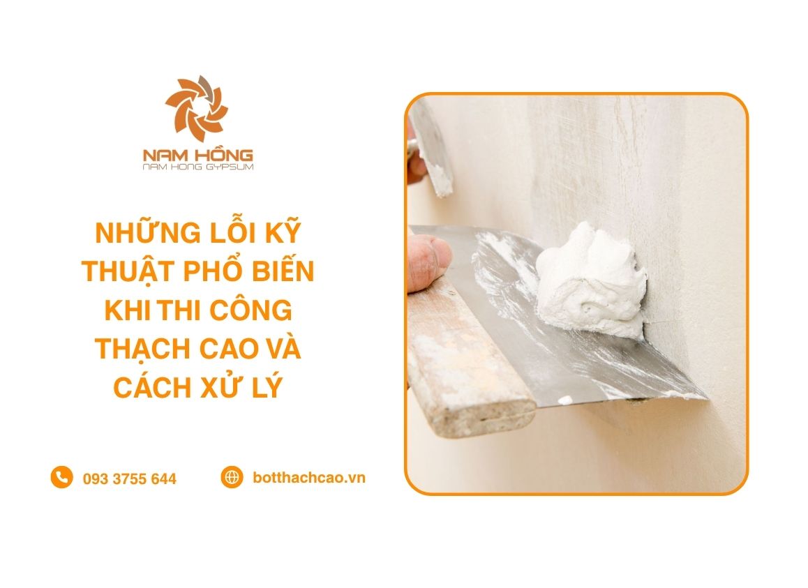 Những Lỗi Kỹ Thuật Phổ Biến Khi Thi Công Thạch Cao Và Cách Xử Lý