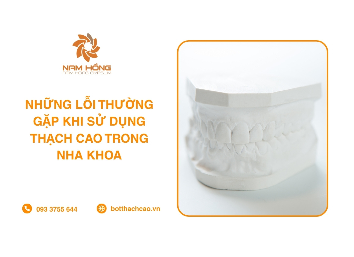 Những Lỗi Thường Gặp Khi Sử Dụng Thạch Cao Trong Nha Khoa