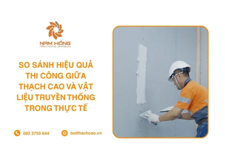So Sánh Hiệu Quả Thi Công Giữa Thạch Cao Và Vật Liệu Truyền Thống Trong Thực Tế