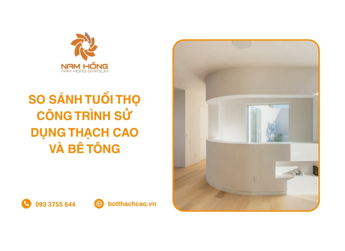 So Sánh Tuổi Thọ Công Trình Sử Dụng Thạch Cao Và Bê Tông