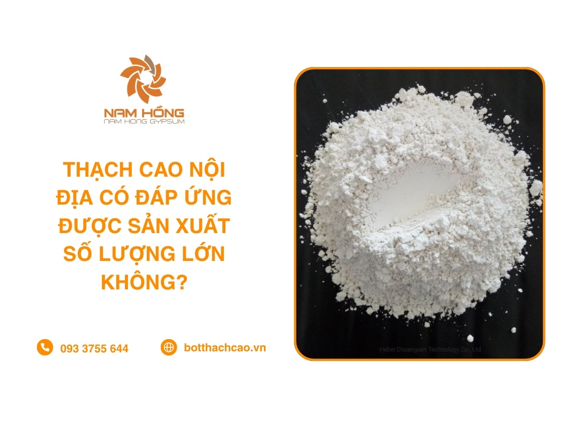 Thạch Cao Nội Địa Có Đáp Ứng Được Sản Xuất Số Lượng Lớn Không?