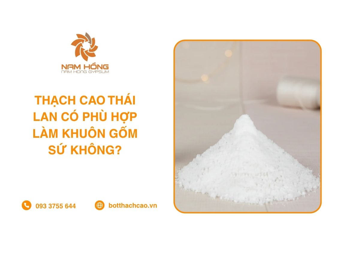 Thạch Cao Thái Lan Có Phù Hợp Làm Khuôn Gốm Sứ Không?