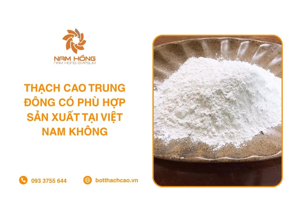 Thạch Cao Trung Đông Có Phù Hợp Sản Xuất Tại Việt Nam Không?