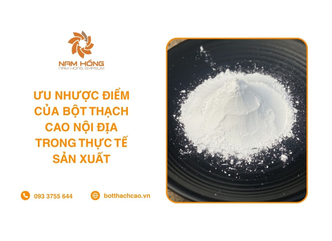 Ưu Nhược Điểm Của Bột Thạch Cao Nội Địa Trong Thực Tế Sản Xuất