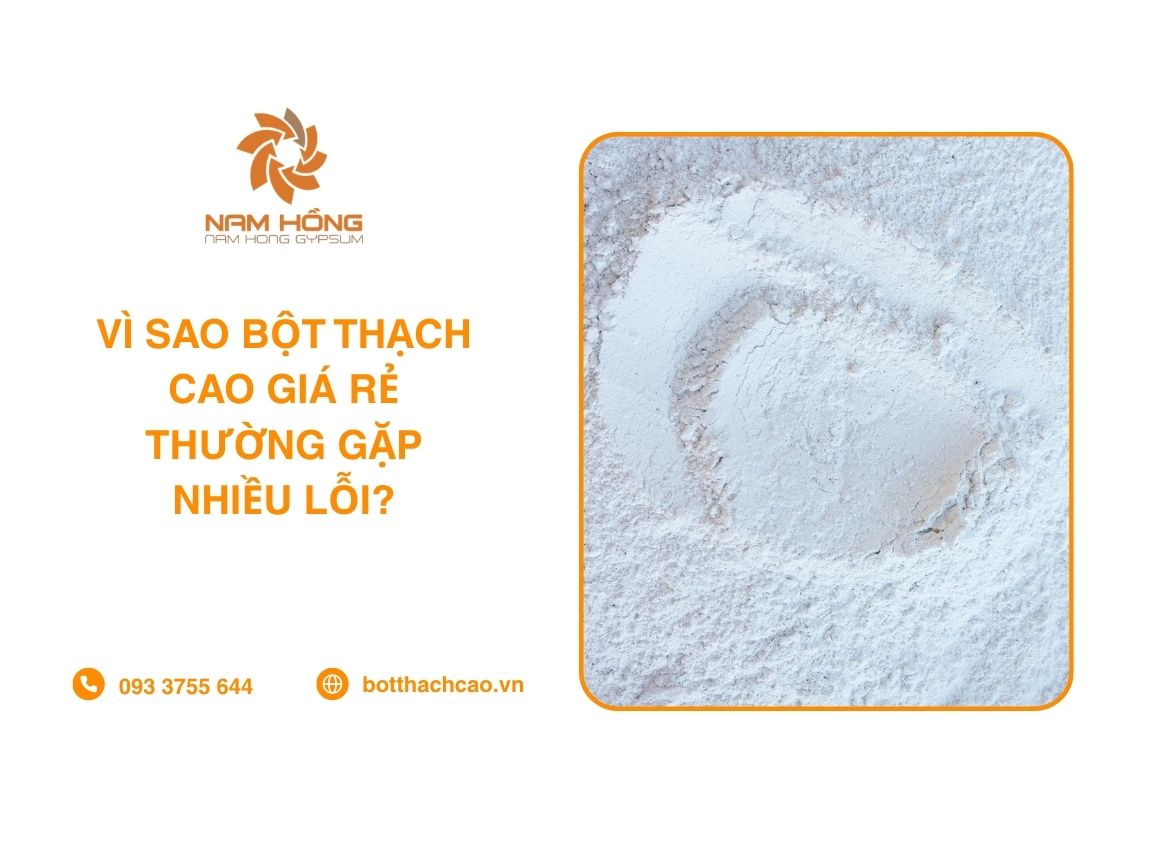 Vì Sao Bột Thạch Cao Giá Rẻ Thường Gặp Nhiều Lỗi?