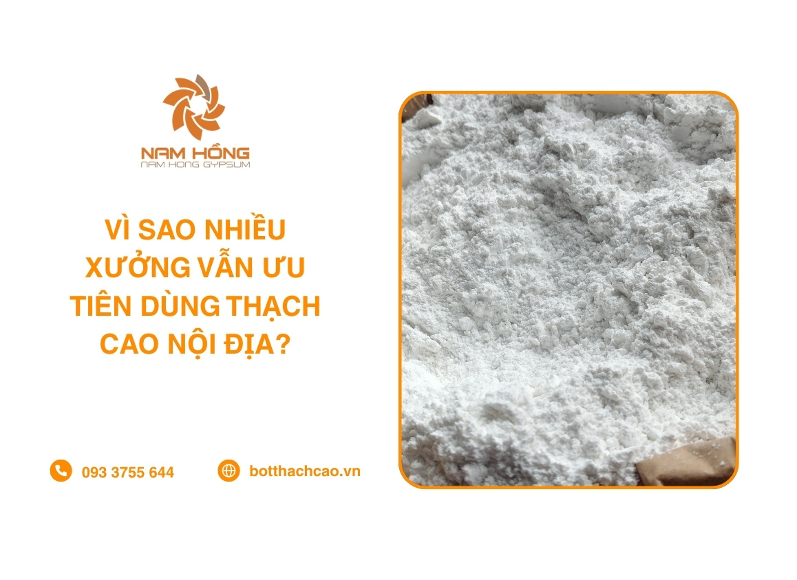 Vì Sao Nhiều Xưởng Vẫn Ưu Tiên Dùng Thạch Cao Nội Địa?