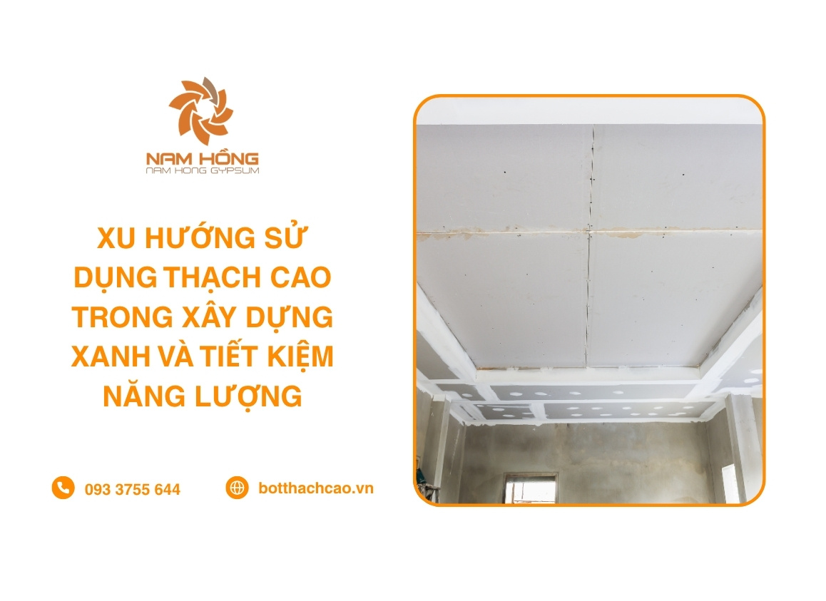 Xu Hướng Sử Dụng Thạch Cao Trong Xây Dựng Xanh Và Tiết Kiệm Năng Lượng