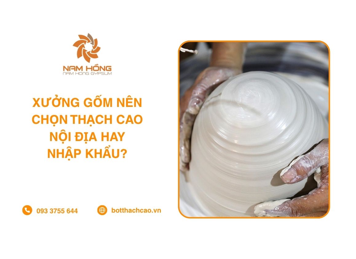 Xưởng Gốm Nên Chọn Thạch Cao Nội Địa Hay Nhập Khẩu